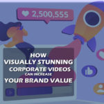 How Visually Stunning Corporate Videos Can Increase Your Brand Value