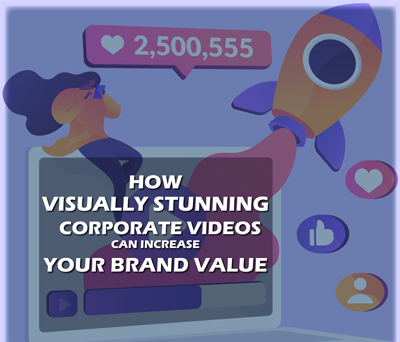 How Visually Stunning Corporate Videos Can Increase Your Brand Value