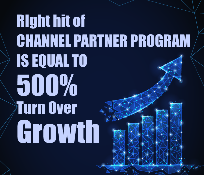 Right Hit of Channel Partner Program Is Equal To 500% Turn Over Growth.