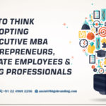 Points to think before opting for Executive MBA specially for Entrepreneurs, Corporate Employees & Working Professionals